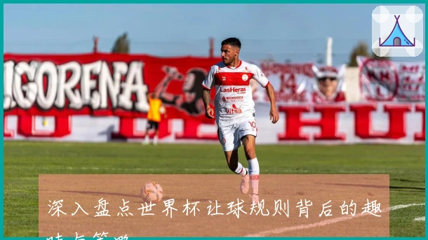 深入盘点世界杯让球规则背后的趣味与策略