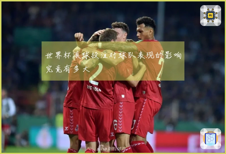 世界杯滚球投注对球队表现的影响究竟有多大